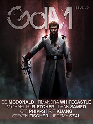 Grimdark Magazine Issue #16 by Adrian Collins, Ed McDonald, Timandra Whitecastle, Jeremy Szal, Steven Fischer, Michael R. Fletcher, C.T. Phipps, R.F. Kuang, Dean Samed, Jason Deem