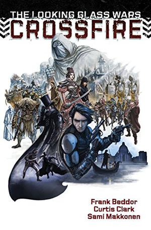The Looking Glass Wars: CrossFire by Frank Beddor, Curtis Clark, Sami Makkonen