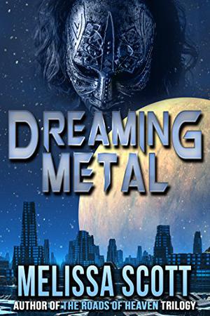 Dreaming Metal by Melissa Scott