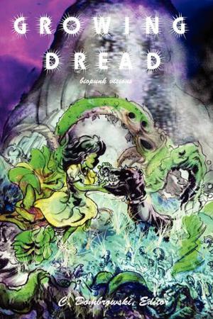 Growing Dread: Biopunk Visions by Caroline Dombrowski, Minerva Zimmerman, Lillian Cohen-Moore, Angel Leigh McCoy, Jeremy Zimmerman, Michael Hacker, Berit Ellingsen, Michaela Hutfles, R.S. Hunter, Mae Empson, Christine Danse, Erik Scott de Bie
