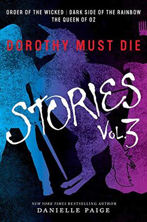 Dorothy Must Die: Stories Vol. 3 (Dorothy Must Die #0.7-0.9)