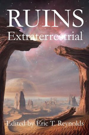 Ruins Extraterrestrial by Eric T. Reynolds, Wendy Waring, Robert B. Marcus Jr., Suanne Warr, Douglas Smith, Willis Couvillier, Cheryl McCreary, Rob Riel, Davin Ireland, Tristan S. Davenport, Jonathan Shipley, Paul L. Bates, Justin Stanchfield, Jack Hillman, Trent Walters, Camille Alexa, Ted Stetson, Jennifer Crow, Christopher McKitterick, Gustavo Bondoni, Sue Blalock, Raiden Mesc Gerarti, Harvey Welles, Philip Raines, Lavie Tidhar