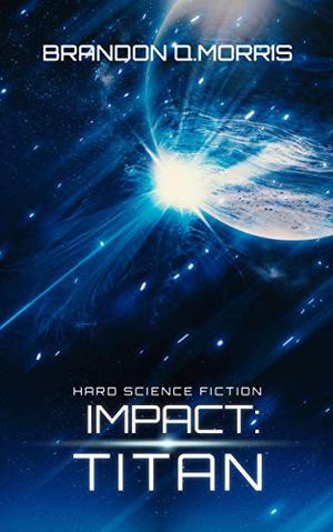 Impact: Titan: Hard Science Fiction by Brandon Q. Morris