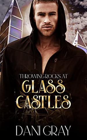 Throwing Rocks at Glass Castles by Dani Gray