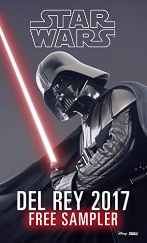 Star Wars 2017 Del Rey Sampler: Excerpts from Upcoming and Current Titles by Claudia Gray, Delilah S. Dawson, James Luceno, Chuck Wendig, Timothy Zahn