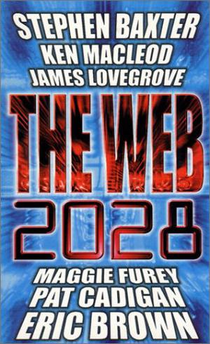 The Web: 2028 by Simon Spanton, Stephen Baxter, Ken MacLeod, Pat Cadigan, Eric Brown, Maggie Furey, James Lovegrove