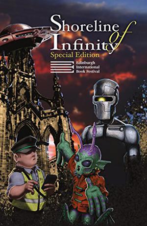 Shoreline of Infinity 8½: Edinburgh International Book Festival Special Edition by Noel Chidwick, Ken MacLeod, Charles Stross, Nalo Hopkinson, Adam Roberts, Ada Palmer, Jo Walton, Jane Yolen, Iain M. Banks, Gary Gibson, Pippa Goldschmidt, Caroline Grebbell, Iain Maloney, Russell Jones, Des Raspin, Thomas Clark, Katie Gray, Andrew J. Wilson, Ruth E.J. Booth, Monica Burns, Mark Toner, Marge Simon, Shelley Bryant, Benjamin Dodds, Grahame Barrasford Young