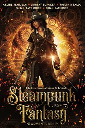 Steampunk Fantasy Adventures: 5 Full-Length Novels of Brass and Bravado by Celine Jeanjean, Lindsay Buroker, Joseph Lallo, Susan Kaye Quinn, Brian Rathbone