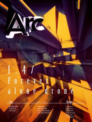 Arc 1.4: Forever Alone Drone by Sumit Paul-Choudhury, Simon Ings, Frank Swain, Madeline Ashby, Jack Womack, Bruce Sterling, Liz Jensen, Robert Reed, Kim Stanley Robinson, Nancy Kress