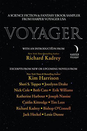 Voyager: A Science Fiction and Fantasy eBook Sampler From Harper Voyager US by Richard Kadrey, Kim Harrison, Katherine Harbour, Bishop O'Connell, Tim Lees, Nick Cole, Jack Heckel, Erik Williams, Beth Cato, Jocelynn Drake, Sheri S. Tepper, Caitlin Kittredge, Joseph Nassise, Lexie Dunne