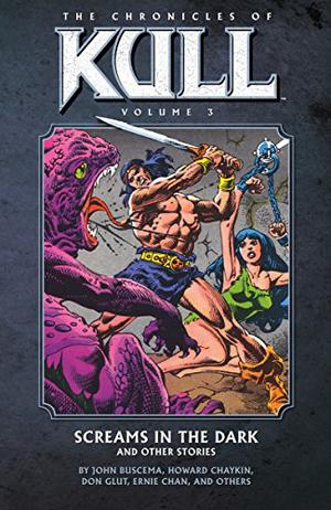 The Chronicles of Kull, Vol. 3: Screams in the Dark and Other Stories by Donald F. Glut, Steve Englehart, John Buscema, Ernie Chan, Howard Chaykin