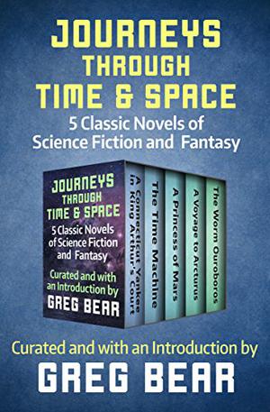 Journeys Through Time & Space: 5 Classic Novels of Science Fiction and Fantasy by Greg Bear, H.G. Wells, E.R. Eddison, David Lindsay, Edgar Rice Burroughs, Mark Twain