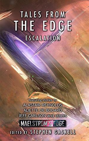 Tales from the Edge: Escalation: A Maelstrom's Edge Collection by Stephen Gaskell, Alastair Reynolds, Aliette de Bodard, Rob Ziegler, Jaine Fenn, Jeff Carlson, Jon Cooper, Tomas L. Martin, Karin Lowachee, Liz Williams