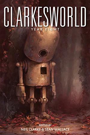Clarkesworld: Year Eight by Neil Clarke, Michael Swanwick, Robert Reed, Susan Palwick, Thoraiya Dyer, Maggie Clark, M.L. Clark, Seth Dickinson, Yoon Ha Lee, Sean Williams, Caroline M. Yoachim, Benjanun Sriduangkaew, An Owomoyela, Cat Rambo, Cheng Jingbo, Joseph Tomaras, N.K. Jemisin, Juliette Wade, Kat Howard, E. Lily Yu, James Patrick Kelly, Dale Bailey, Xia Jia, Rochita Loenen-Ruiz, Tang Fei, Natalia Theodoridou, Naomi Kritzer, Mary Anne Mohanraj, Kali Wallace, Julie Nováková, E. Catherine Tobler, J.Y. Yang, Ken Liu, Matthew Kressel