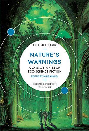 Nature's Warnings: Classic Stories of Eco-Science Fiction  (British Library Science Fiction Classics) by Mike Ashley, Philip K. Dick, Jack Sharkey, Alfred Bester, Richard McKenna, Clifford D. Simak, J.D. Beresford, Laurence Manning, Margaret St. Clair, Elisabeth Sanxay Holding