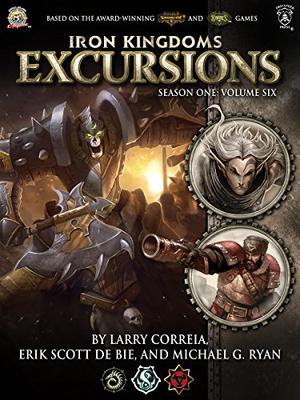 Iron Kingdoms Excursions: Season One, Volume Six (Iron Kingdoms Excursions #6)