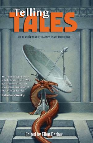 Telling Tales: The Clarion West 30th Anniversary Anthology by Ellen Datlow, Kathleen Ann Goonan, Greg Bear, Louise Marley, Pat Murphy, Margo Lanagan, Howard Waldrop, Susan Palwick, Samuel R. Delany, Mary Rosenblum, Gardner Dozois, Ian McHugh, Maureen F. McHugh, Daniel Abraham, Lucy Sussex, Benjamin Rosenbaum, Connie Willis, David D. Levine, Geoff Ryman, Andy Duncan, Elizabeth Hand, Christopher Rowe, Terry Bisson, Rachel Swirsky, David Marusek, Pat Cadigan, Nisi Shawl, Nancy Kress, Kij Johnson, Ursula K. Le Guin, Ysabeau S. Wilce, Paul Park, Leslie Howle