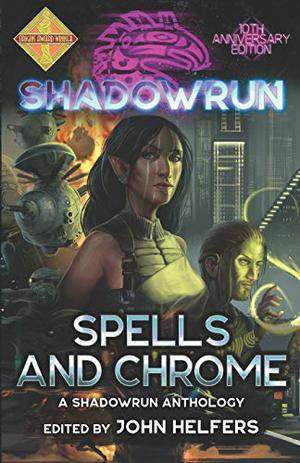 Shadowrun: Spells and Chrome  (Shadowrun Anthology) by John Helfers, Jean Rabe, Michael A. Stackpole, Jason Hardy, Jason Schmetzer, Phaedra Weldon, Matt Forbeck, William H. Keith, Steven Mohan, Brad Beaulieu