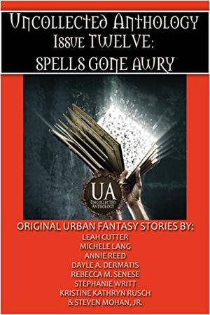 Spells Gone Awry: A Collected Uncollected Anthology: An Eight Ebook Box Set by Rebecca M. Senese, Dayle A. Dermatis, Annie Reed, Leah R. Cutter, Michele Lang, Kristine Kathryn Rusch, Stephanie Writt, Steven Mohan Jr.