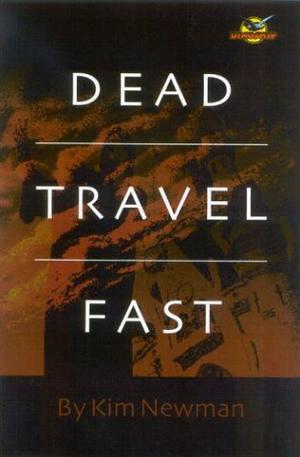 Dead Travel Fast: Stories by Kim Newman (The Diogenes Club #Angel Down, Sussex)