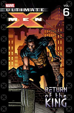 Ultimate X-Men, Vol. 6: Return of the King (Ultimate X-Men Collected Editions #6)