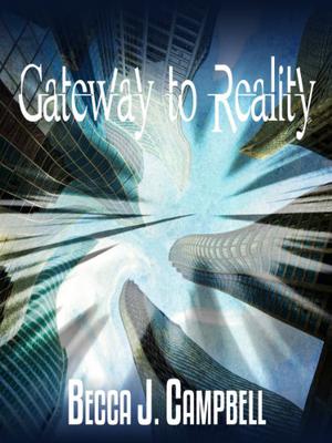 Gateway to Reality by Becca J. Campbell