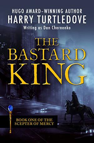 The Bastard King by Dan Chernenko, Harry Turtledove
