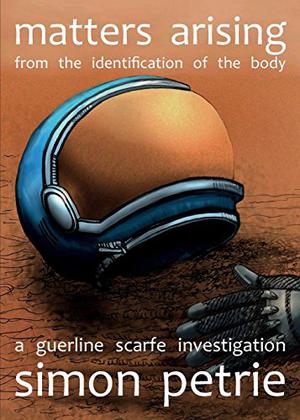 Matters Arising from the Identification of the Body: A Guerline Scarfe Investigation by Simon Petrie