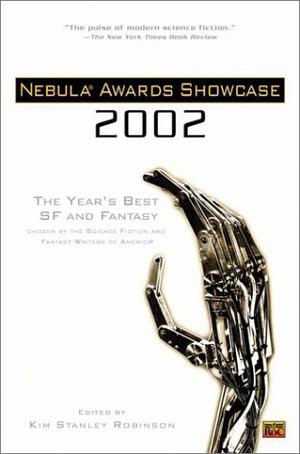 Nebula Awards Showcase 2002  (Awards Showcase #3) by Kim Stanley Robinson, Eleanor Arnason, Linda Nagata, Gardner Dozois, Walter Jon Williams, Greg Bear, Terry Bisson, Nalo Hopkinson, Paul McAuley, John Clute, Kathleen Ann Goonan, Damon Knight, Gene Wolfe, Andy Duncan, Gwyneth Jones, Robert Silverberg, David G. Hartwell, Ken MacLeod