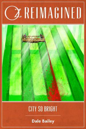 Oz Reimagined: City So Bright by Dale Bailey, Douglas Cohen, John Joseph Adams