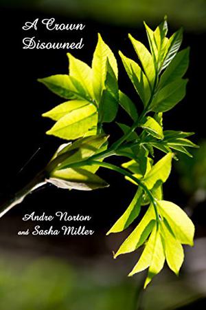 A Crown Disowned by Andre Norton, Sasha Miller