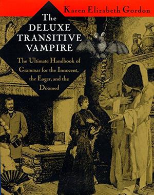 The Deluxe Transitive Vampire: The Ultimate Handbook of Grammar for the Innocent, the Eager, and the Doomed by Karen Elizabeth Gordon