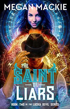 The Saint of Liars: An Urban Fantasy Cyberpunk Thriller by Megan Mackie