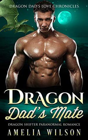 Dragon Dad's Mate by Amelia Wilson
