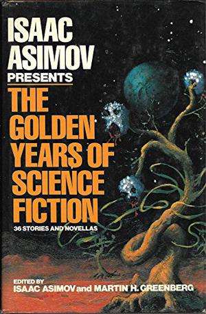 Isaac Asimov Presents the Golden Years of Science Fiction: 36 Stories and Novellas (Isaac Asimov Presents the Golden Years of Science Fiction #1)