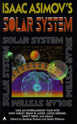 Isaac Asimov's Solar System by Gardner Dozois, Sheila Williams, Daniel Marcus, Geoffrey A. Landis, Paul McAuley, John Varley, Lucius Shepard, Stephen Baxter, G. David Nordley, Nancy Kress, Brian W. Aldiss, Michael Swanwick