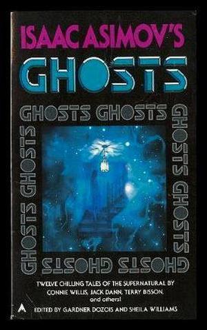 Isaac Asimov's Ghosts by Gardner Dozois, Sheila Williams, Esther M. Friesner, R.V. Branham, Lisa Goldstein, Cherry Wilder, Connie Willis, Alexander Jablokov, Kim Antieau, Terry Bisson, Jack Dann, S.N. Dyer, Nisi Shawl, Ian McDowell