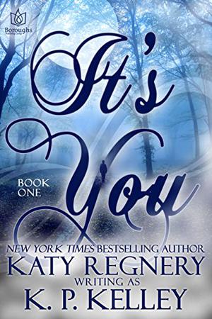 It's You: Book One by K.P. Kelley, Katy Regnery