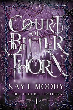 Court of Bitter Thorn by Kay L. Moody, Caitlin Davies