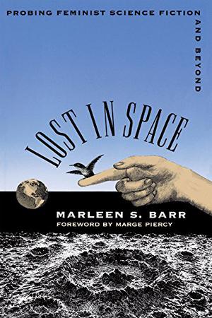 Lost in Space: Probing Feminist Science Fiction and Beyond by Marleen S. Barr, Marge Piercy