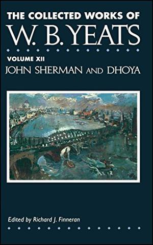 The Collected Works of W.B. Yeats Vol. XII: John Sherman and Dhoya: 12 (The Collected Works of W.B. Yeats #12)