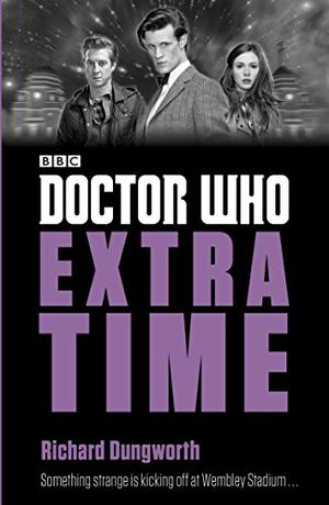 Doctor Who: Extra Time by Richard Dungworth