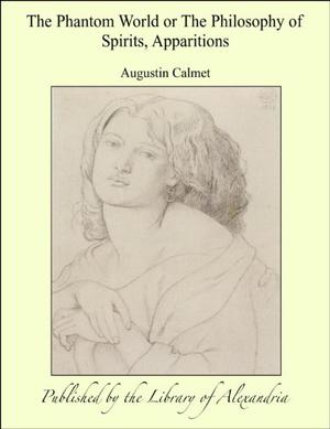 The Phantom World or The Philosophy of Spirits, Apparitions by Antoine Augustin Calmet