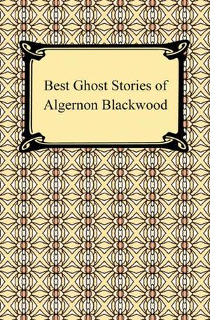The Best Ghost Stories Of Algernon Blackwood by Algernon Blackwood