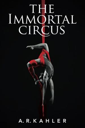 The Immortal Circus: Act One by A.R. Kahler