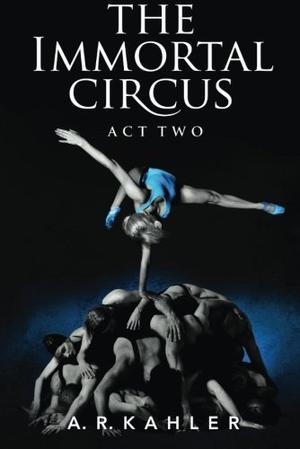 The Immortal Circus: Act Two by A.R. Kahler