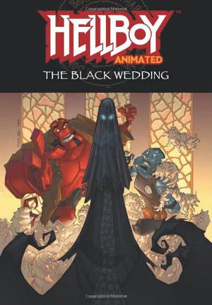 Hellboy Animated Volume 1: The Black Wedding by Jim Pascoe, Tad Stones, Mike Mignola, Jeff Matsuda, Fabio Laguna, Rick Lacy