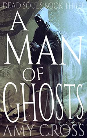 A Man of Ghosts by Amy Cross