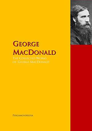The Collected Works of George MacDonald: The Complete Works PergamonMedia  (Highlights of World Literature) by George MacDonald