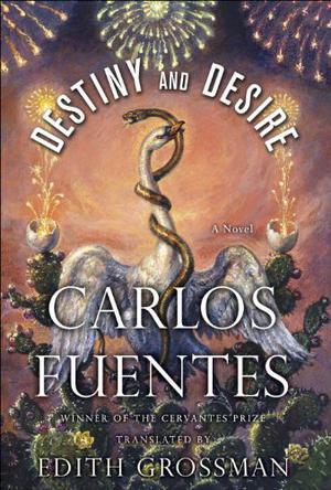 Destiny and Desire by Carlos Fuentes, Edith Grossman